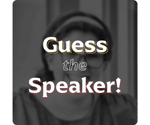 Guess the Speaker!